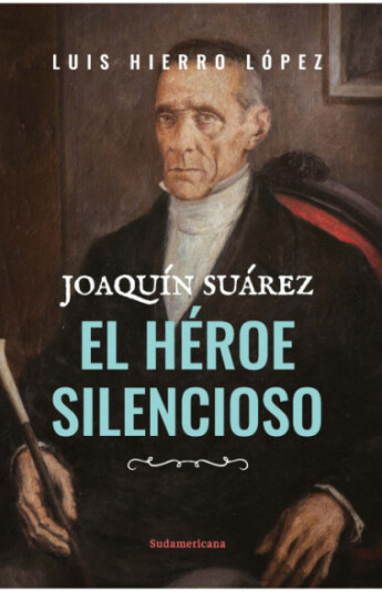 Joaquín Suárez. El Héroe silencioso Joaquín Suárez. El Héroe silencioso