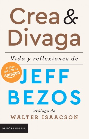Crea y divaga. Vida y reflexiones de Jeff Bezos Crea y divaga. Vida y reflexiones de Jeff Bezos
