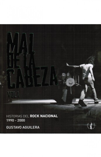 Mal de la cabeza Volumen 1. Historias del rock nacional 1990 - 2000 Mal de la cabeza Volumen 1. Historias del rock nacional 1990 - 2000