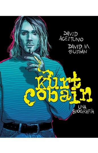 Kurt Cobain. Una biografía Kurt Cobain. Una biografía